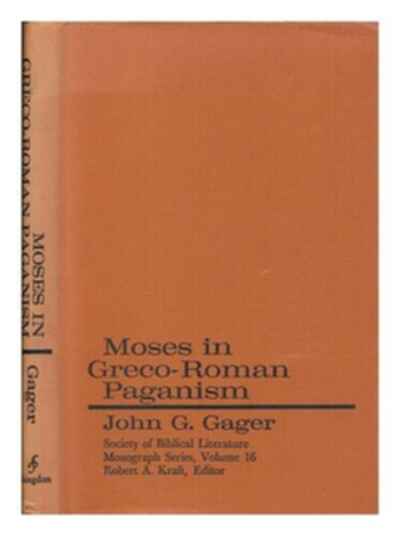 GAGER, JOHN G. (JOHN GOODRICH) Moses in Greco-Roman paganism  /  John G. Gager 197